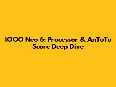 IQOO Neo 6: Processor & AnTuTu Score Deep Dive