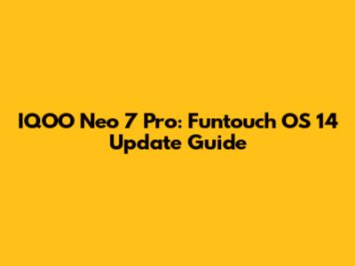 IQOO Neo 7 Pro: Funtouch OS 14 Update Guide