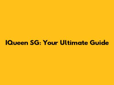 IQueen SG: Your Ultimate Guide