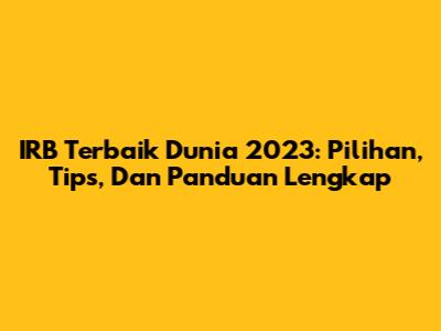 IRB Terbaik Dunia 2023: Pilihan, Tips, Dan Panduan Lengkap