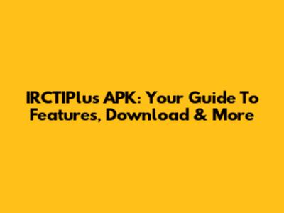 IRCTIPlus APK: Your Guide To Features, Download & More