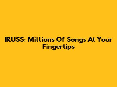 IRUSS: Millions Of Songs At Your Fingertips