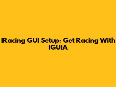 IRacing GUI Setup: Get Racing With IGUIA
