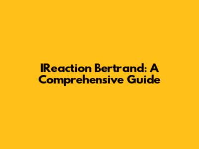 IReaction Bertrand: A Comprehensive Guide