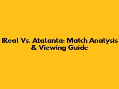 IReal Vs. Atalanta: Match Analysis & Viewing Guide