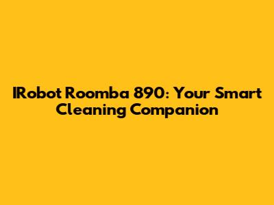 IRobot Roomba 890: Your Smart Cleaning Companion