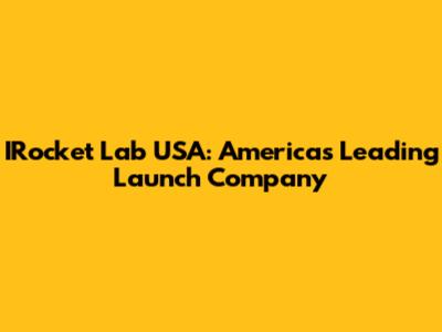 IRocket Lab USA: America's Leading Launch Company