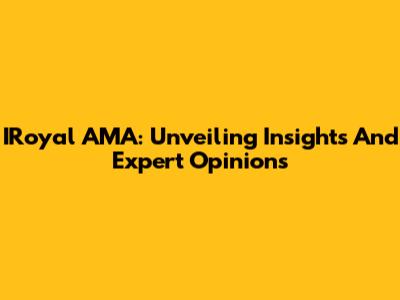 IRoyal AMA: Unveiling Insights And Expert Opinions