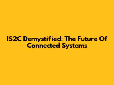 IS2C Demystified: The Future Of Connected Systems