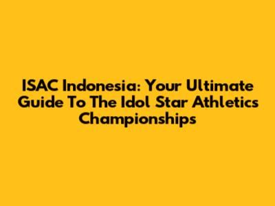 ISAC Indonesia: Your Ultimate Guide To The Idol Star Athletics Championships