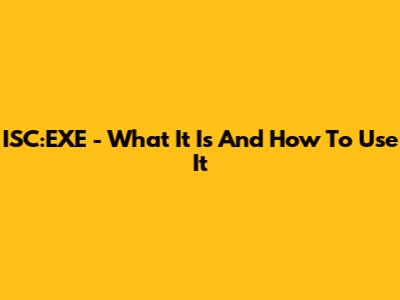 ISC:EXE - What It Is And How To Use It
