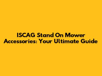 ISCAG Stand On Mower Accessories: Your Ultimate Guide