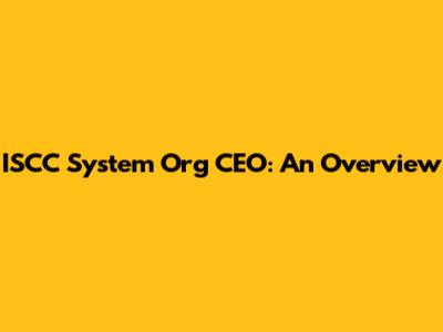 ISCC System Org CEO: An Overview