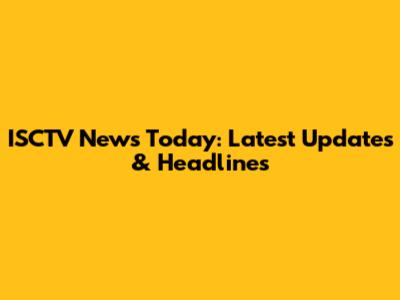 ISCTV News Today: Latest Updates & Headlines