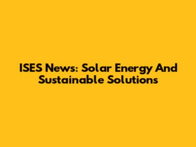 ISES News: Solar Energy And Sustainable Solutions