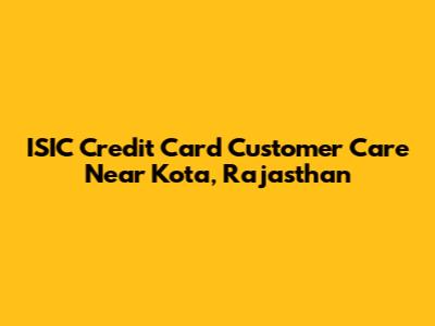 ISIC Credit Card Customer Care Near Kota, Rajasthan