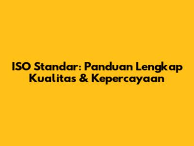 ISO Standar: Panduan Lengkap Kualitas & Kepercayaan