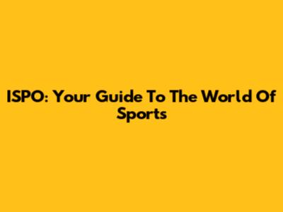 ISPO: Your Guide To The World Of Sports