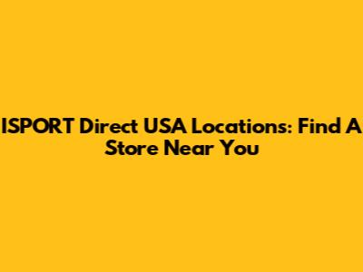 ISPORT Direct USA Locations: Find A Store Near You