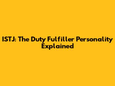 ISTJ: The "Duty Fulfiller" Personality Explained