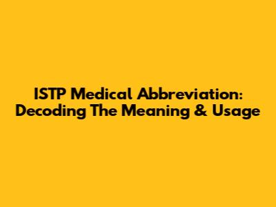 ISTP Medical Abbreviation: Decoding The Meaning & Usage