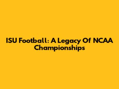 ISU Football: A Legacy Of NCAA Championships