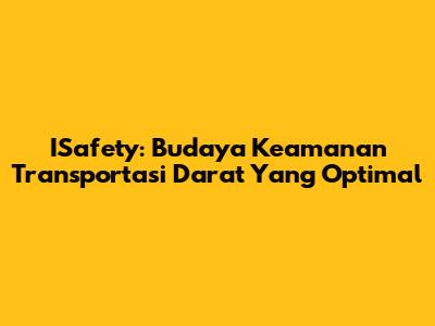 ISafety: Budaya Keamanan Transportasi Darat Yang Optimal