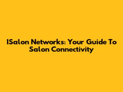 ISalon Networks: Your Guide To Salon Connectivity