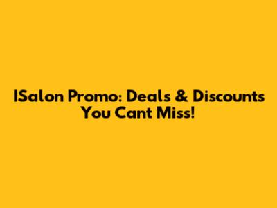 ISalon Promo: Deals & Discounts You Can't Miss!