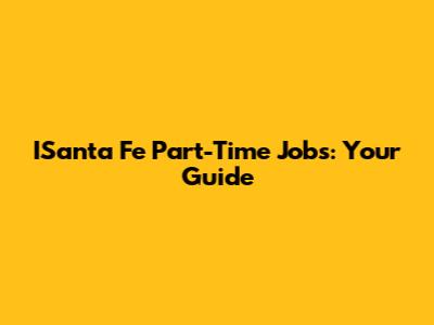 ISanta Fe Part-Time Jobs: Your Guide