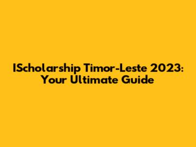 IScholarship Timor-Leste 2023: Your Ultimate Guide