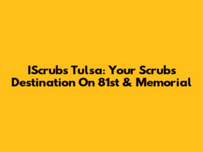 IScrubs Tulsa: Your Scrubs Destination On 81st & Memorial