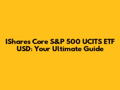 IShares Core S&P 500 UCITS ETF USD: Your Ultimate Guide