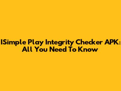 ISimple Play Integrity Checker APK: All You Need To Know