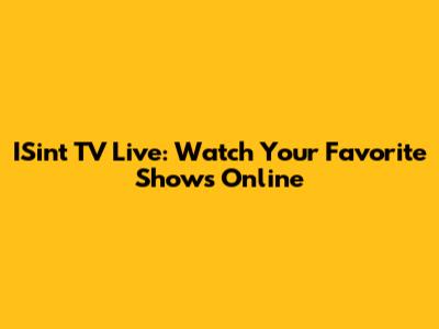 ISint TV Live: Watch Your Favorite Shows Online