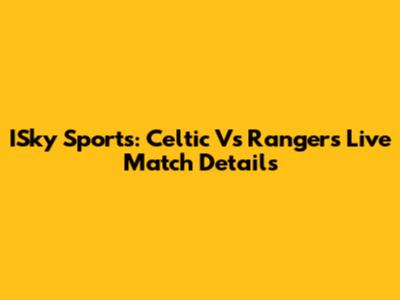ISky Sports: Celtic Vs Rangers Live Match Details
