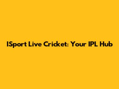 ISport Live Cricket: Your IPL Hub