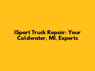 ISport Truck Repair: Your Coldwater, MI, Experts