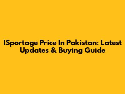 ISportage Price In Pakistan: Latest Updates & Buying Guide