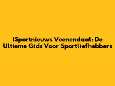 ISportnieuws Veenendaal: De Ultieme Gids Voor Sportliefhebbers