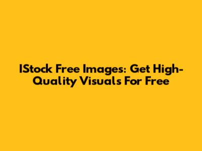 IStock Free Images: Get High-Quality Visuals For Free
