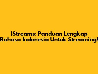 IStreams: Panduan Lengkap Bahasa Indonesia Untuk Streaming!