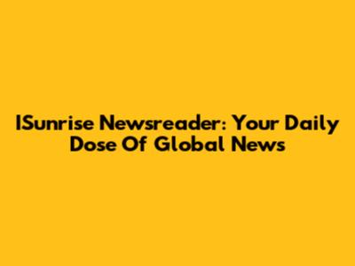 ISunrise Newsreader: Your Daily Dose Of Global News