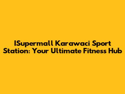 ISupermall Karawaci Sport Station: Your Ultimate Fitness Hub