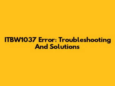 ITBW1037 Error: Troubleshooting And Solutions