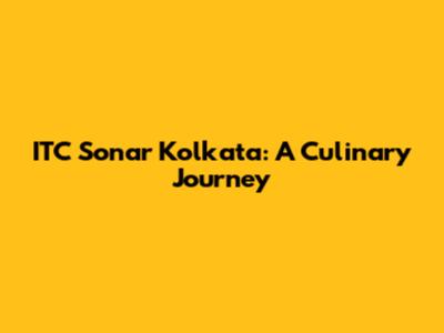 ITC Sonar Kolkata: A Culinary Journey