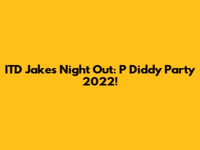 ITD Jake's Night Out: P Diddy Party 2022!