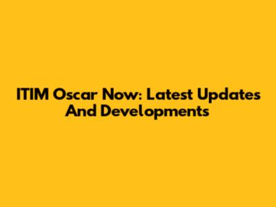 ITIM Oscar Now: Latest Updates And Developments
