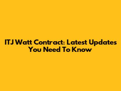 ITJ Watt Contract: Latest Updates You Need To Know