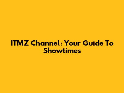 ITMZ Channel: Your Guide To Showtimes